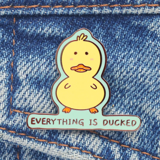 Everything Is Ducked enamel pin