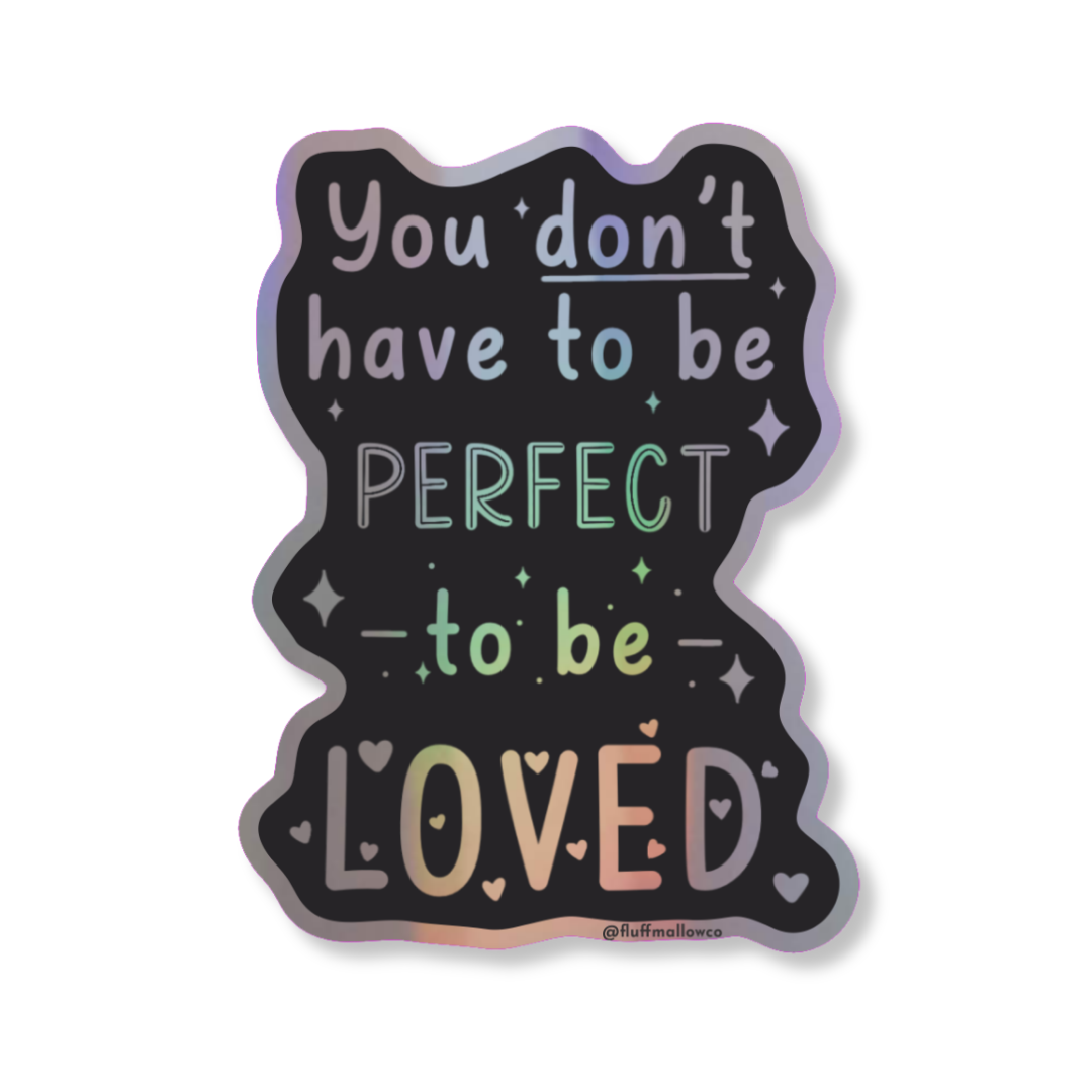 you don't have to be perfect to be loved holographic vinyl sticker