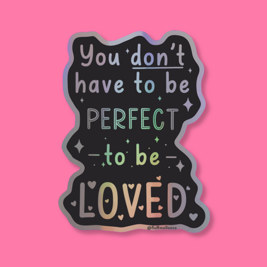 you don't have to be perfect to be loved holographic vinyl sticker