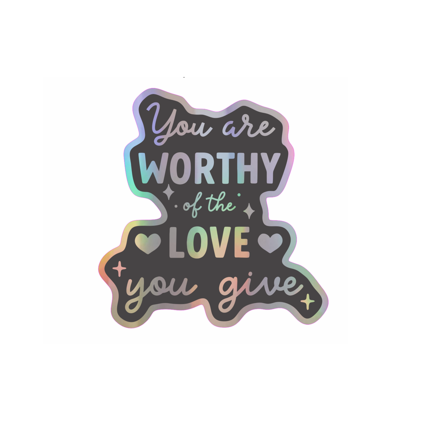 You're worthy of the love you give holographic vinyl sticker