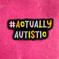 Actually autistic neurodivergent embroidered  iron-on patch