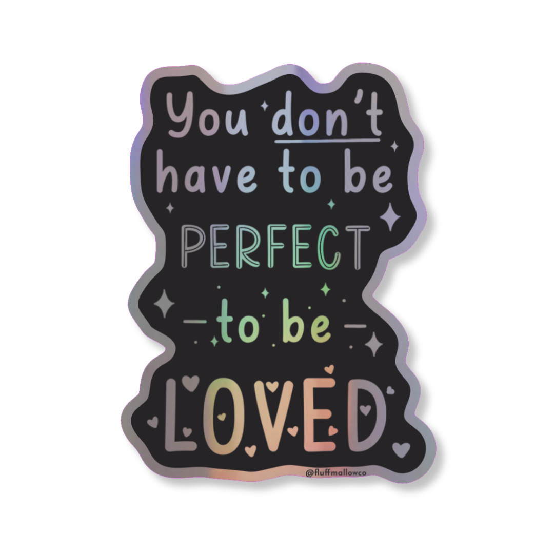 You don't have to be perfect to be loved holographic vinyl sticker