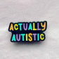 Actually Autistic enamel pin
