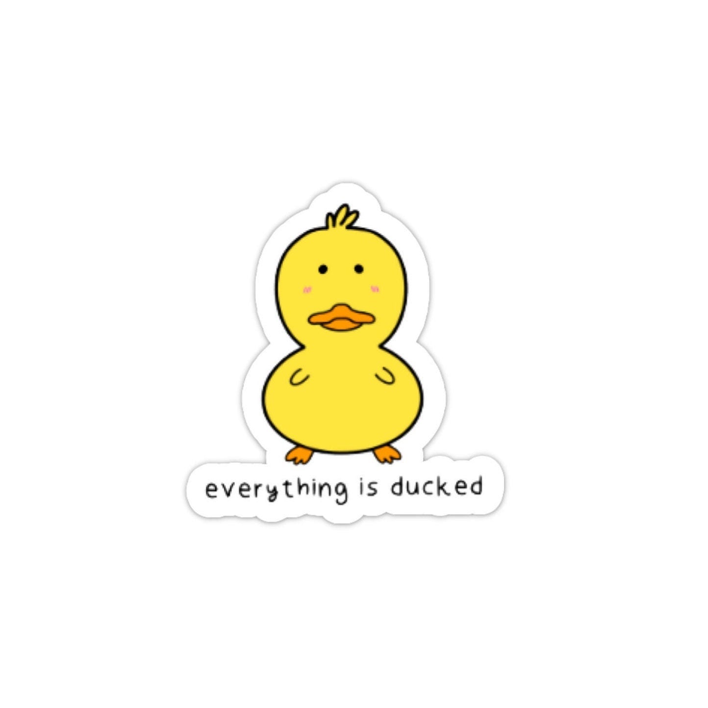 Everything is ducked vinyl sticker